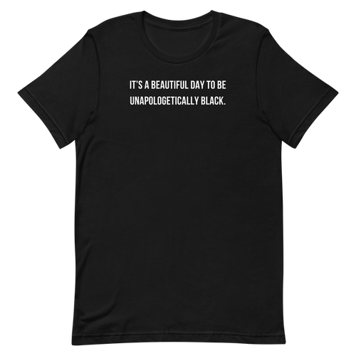 BEAUTIFUL DAY TO BE UNAPOLOGETICALLY BLACK T-SHIRT